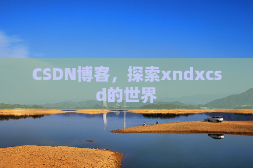 CSDN博客，探索xndxcsd的世界